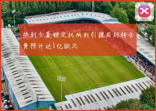 热刺今夏锁定托纳利引援目标转会费预计达1亿欧元