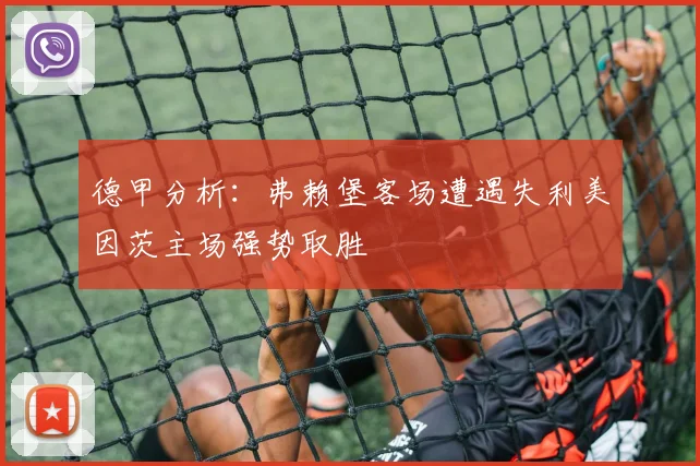 德甲分析：弗赖堡客场遭遇失利美因茨主场强势取胜