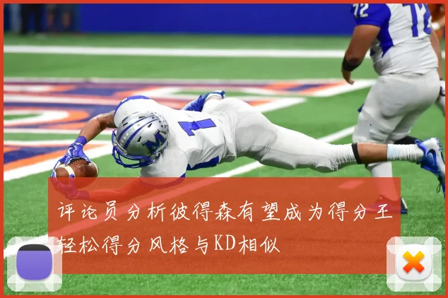 评论员分析彼得森有望成为得分王轻松得分风格与KD相似