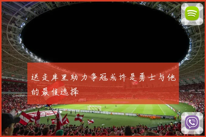 送走库里助力争冠或许是勇士与他的最佳选择